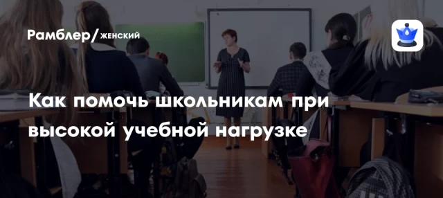 Как помочь школьникам при высокой учебной нагрузке